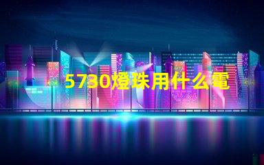 5730燈珠用什么電源 5730燈珠能否接5v電源